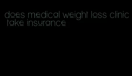 does medical weight loss clinic take insurance