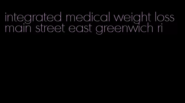 integrated medical weight loss main street east greenwich ri