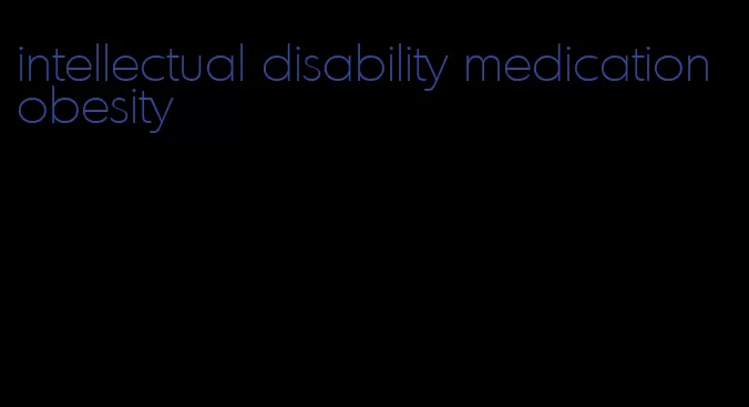 intellectual disability medication obesity