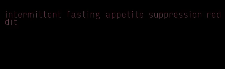 intermittent fasting appetite suppression reddit