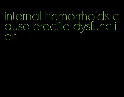 internal hemorrhoids cause erectile dysfunction