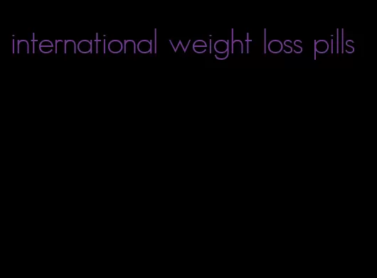 international weight loss pills