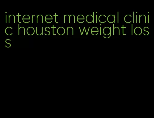 internet medical clinic houston weight loss