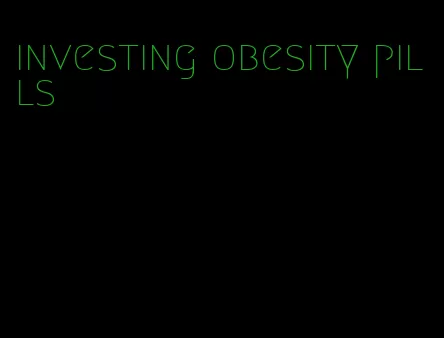 investing obesity pills