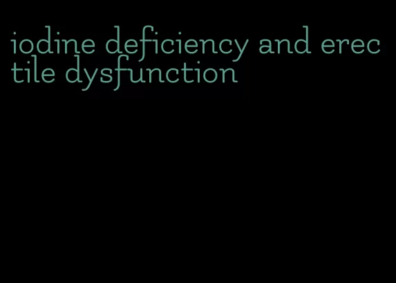 iodine deficiency and erectile dysfunction