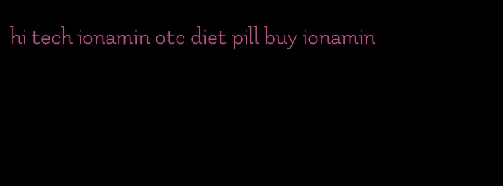 hi tech ionamin otc diet pill buy ionamin