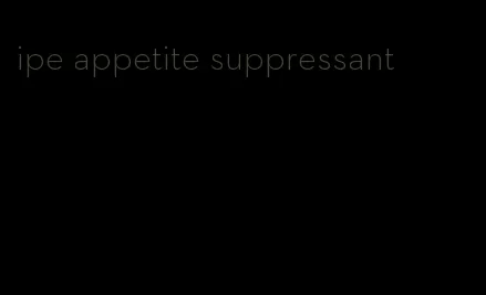 ipe appetite suppressant