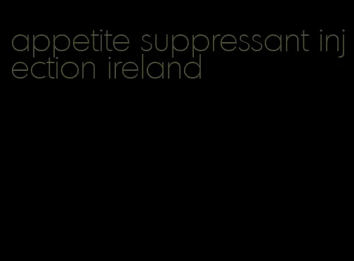 appetite suppressant injection ireland