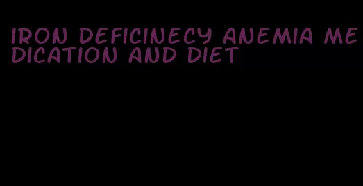 iron deficinecy anemia medication and diet