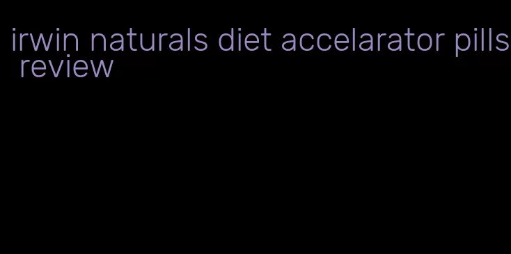 irwin naturals diet accelarator pills review