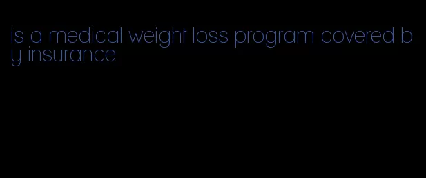 is a medical weight loss program covered by insurance