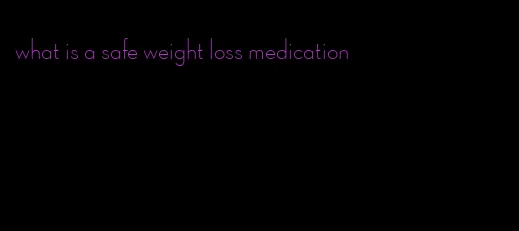 what is a safe weight loss medication