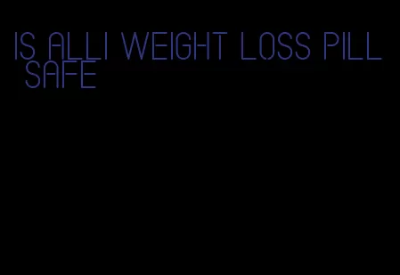 is alli weight loss pill safe