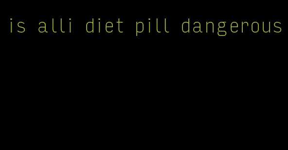 is alli diet pill dangerous