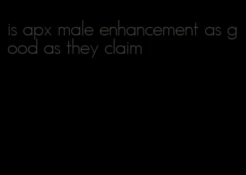 is apx male enhancement as good as they claim