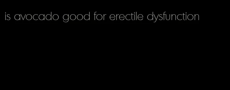 is avocado good for erectile dysfunction