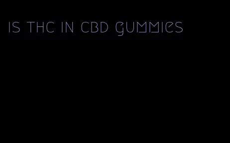 is thc in cbd gummies