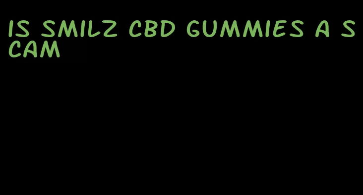 is smilz cbd gummies a scam