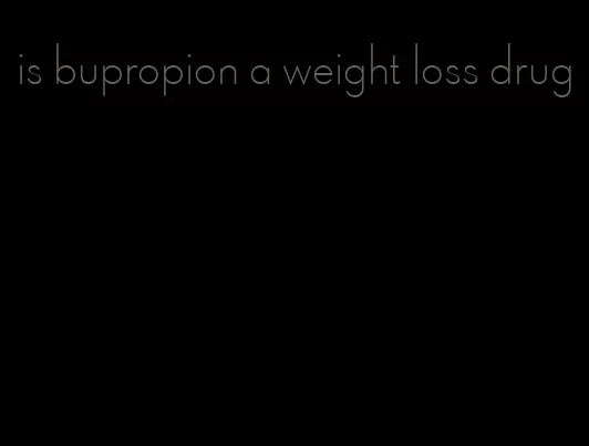 is bupropion a weight loss drug