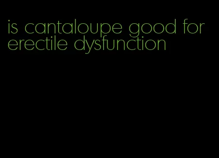 is cantaloupe good for erectile dysfunction