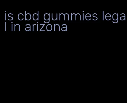 is cbd gummies legal in arizona