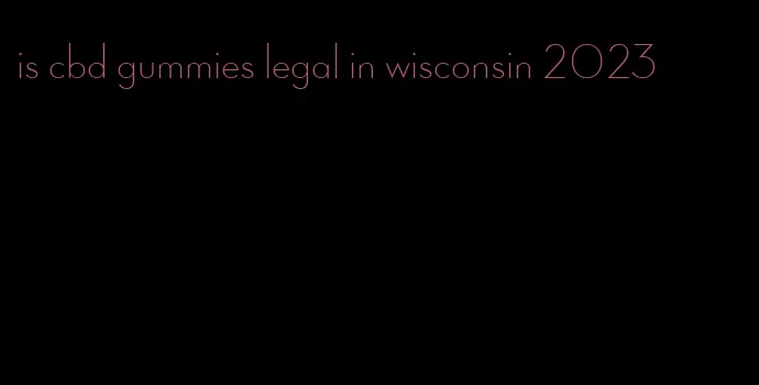 is cbd gummies legal in wisconsin 2023