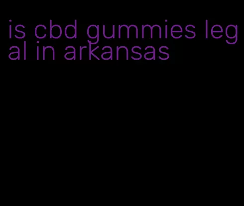 is cbd gummies legal in arkansas