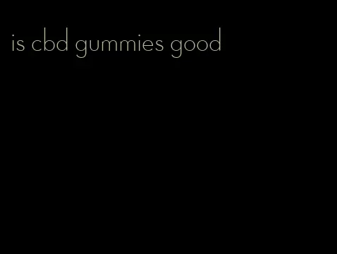 is cbd gummies good