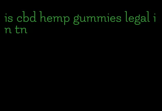 is cbd hemp gummies legal in tn