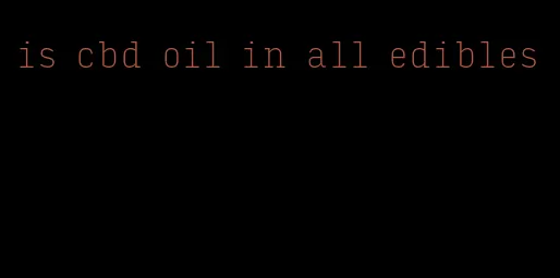 is cbd oil in all edibles