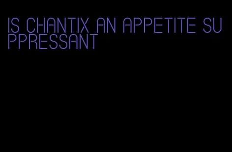 is chantix an appetite suppressant