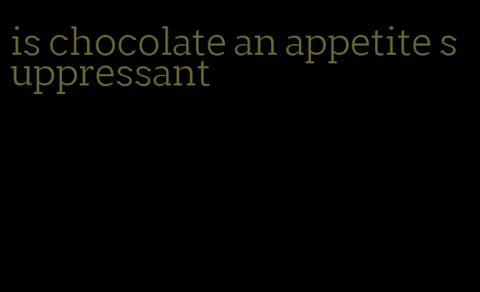 is chocolate an appetite suppressant