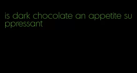 is dark chocolate an appetite suppressant