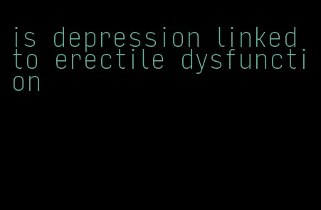 is depression linked to erectile dysfunction