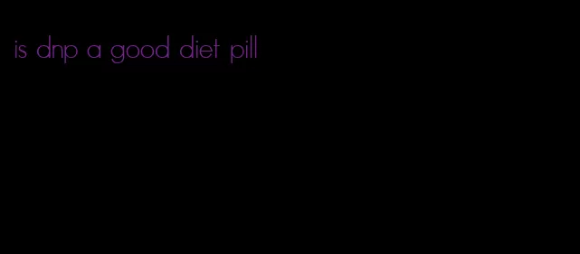 is dnp a good diet pill