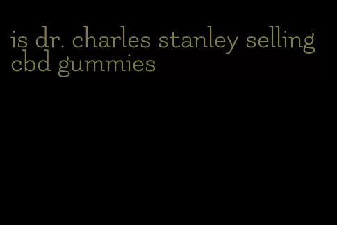 is dr. charles stanley selling cbd gummies