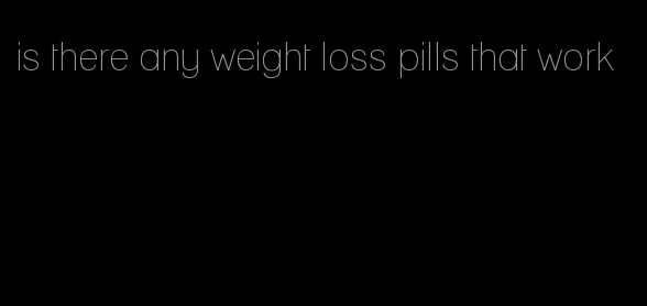 is there any weight loss pills that work