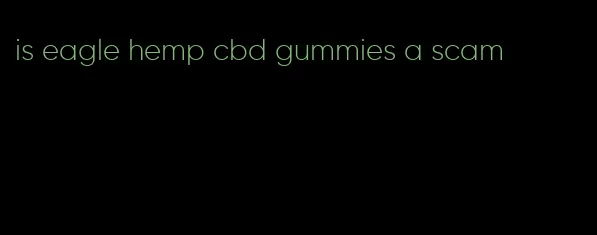 is eagle hemp cbd gummies a scam