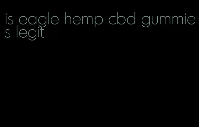 is eagle hemp cbd gummies legit