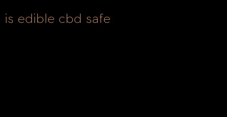 is edible cbd safe