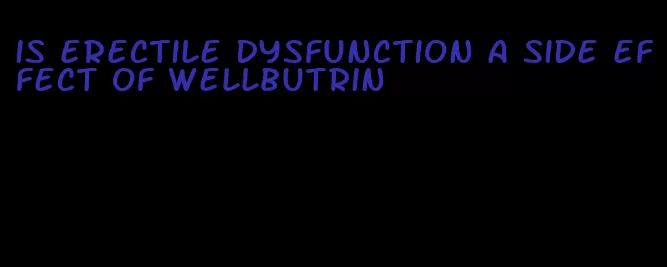 is erectile dysfunction a side effect of wellbutrin