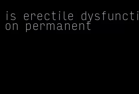 is erectile dysfunction permanent