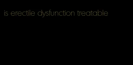 is erectile dysfunction treatable