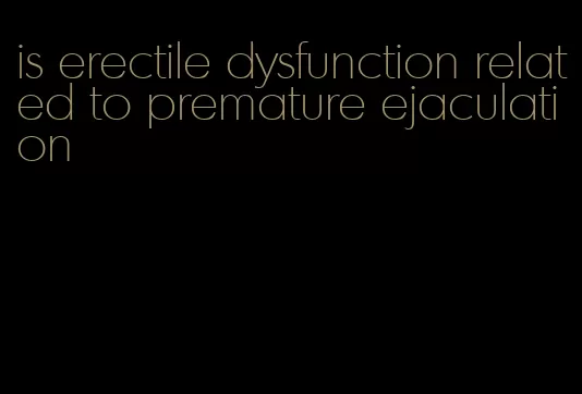 is erectile dysfunction related to premature ejaculation