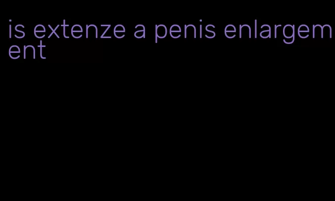 is extenze a penis enlargement