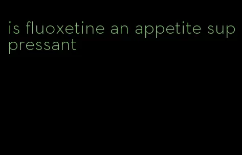 is fluoxetine an appetite suppressant