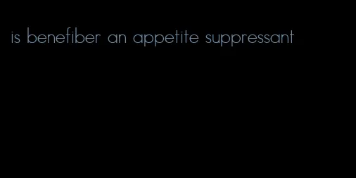 is benefiber an appetite suppressant