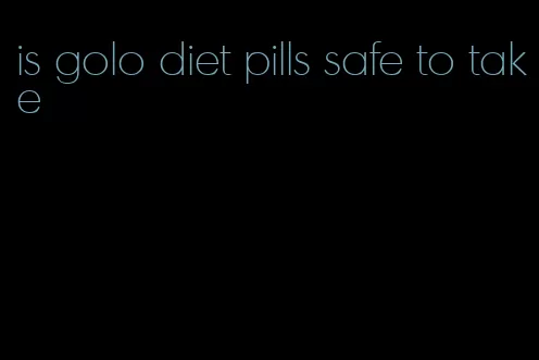 is golo diet pills safe to take