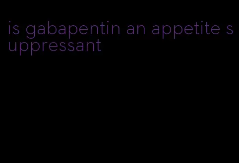 is gabapentin an appetite suppressant