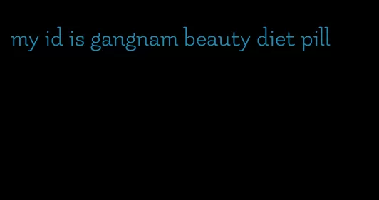 my id is gangnam beauty diet pill